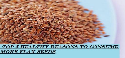 Top 5 Healthy Reasons to Consume More Flax Seeds