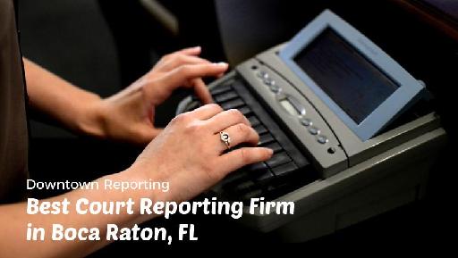 Downtown Reporting – Best Court Reporting Firm in Boca Raton, FL