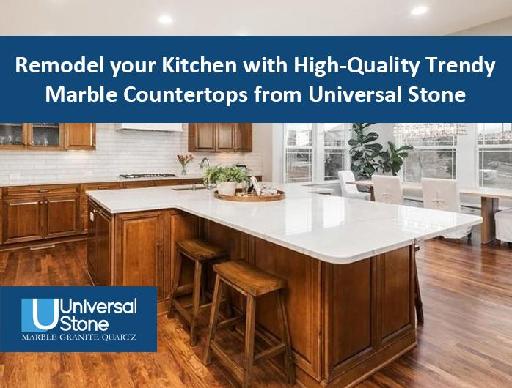 Remodel your Kitchen with High-Quality Trendy Marble Countertops from Universal Stone